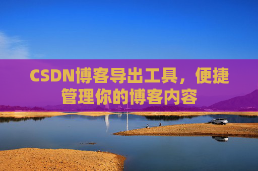 CSDN博客导出工具，便捷管理你的博客内容